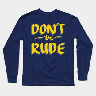 DON'T BE RUDE Quote Long Sleeve T-Shirt